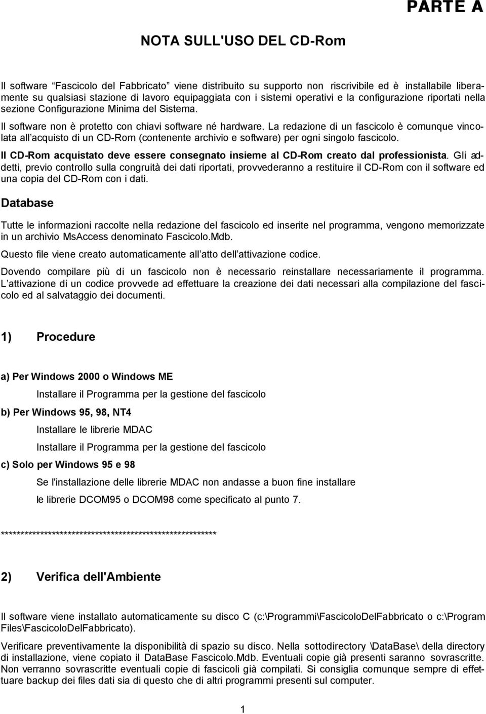 La redazione di un fascicolo è comunque vincolata all acquisto di un CD-Rom (contenente archivio e software) per ogni singolo fascicolo.