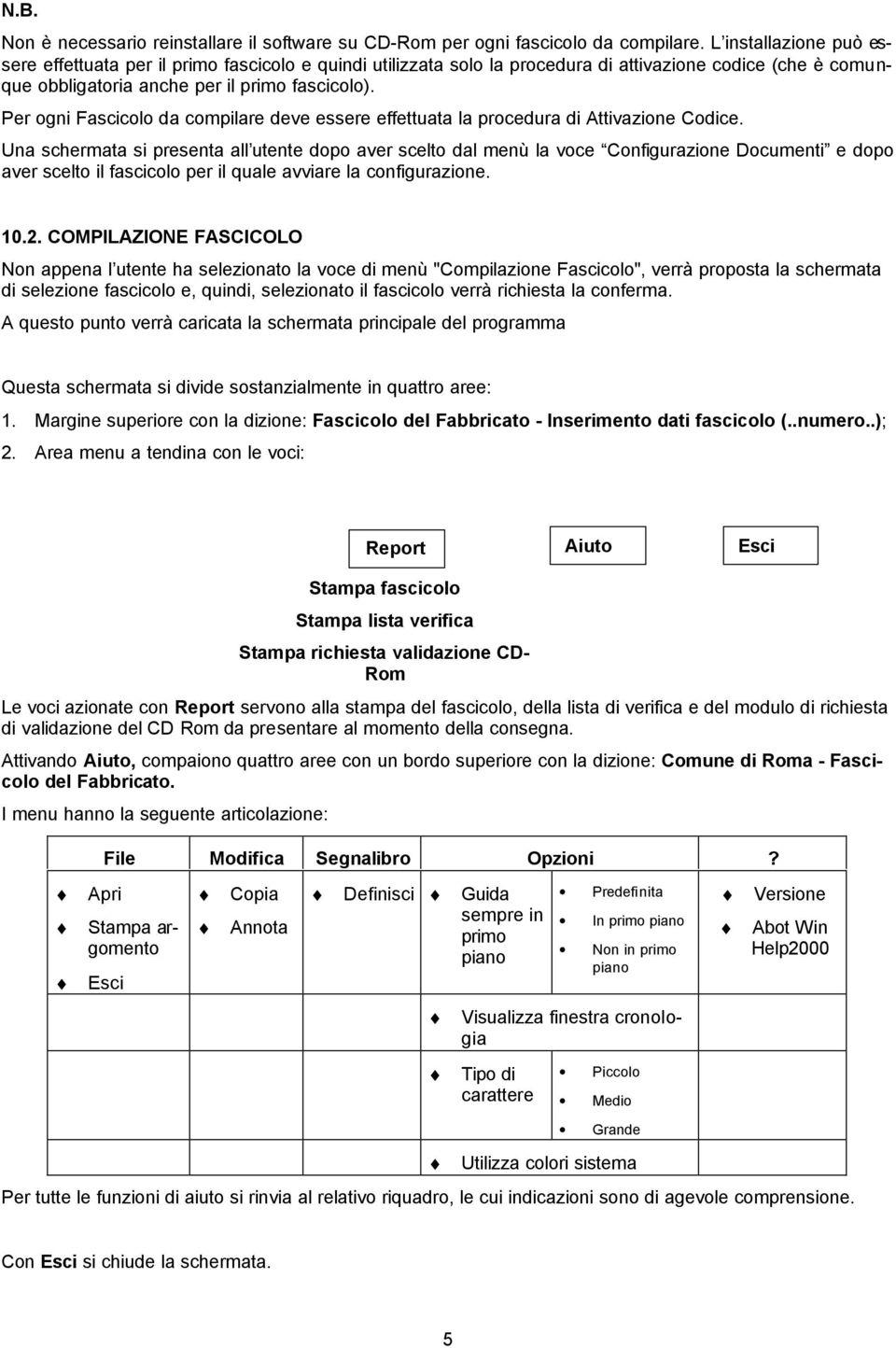 Per ogni Fascicolo da compilare deve essere effettuata la procedura di Attivazione Codice.