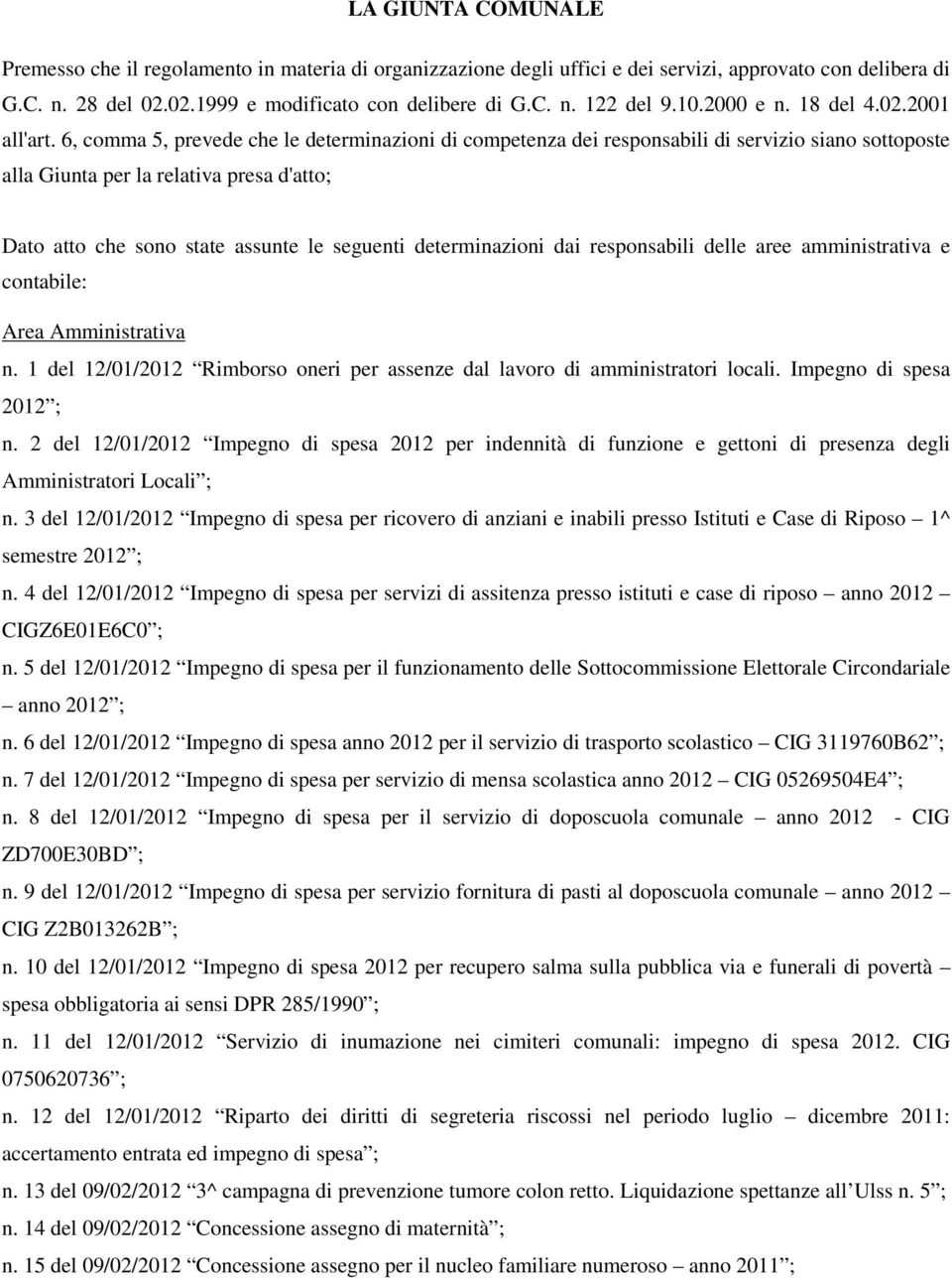 6, comma 5, prevede che le determinazioni di competenza dei responsabili di servizio siano sottoposte alla Giunta per la relativa presa d'atto; Dato atto che sono state assunte le seguenti