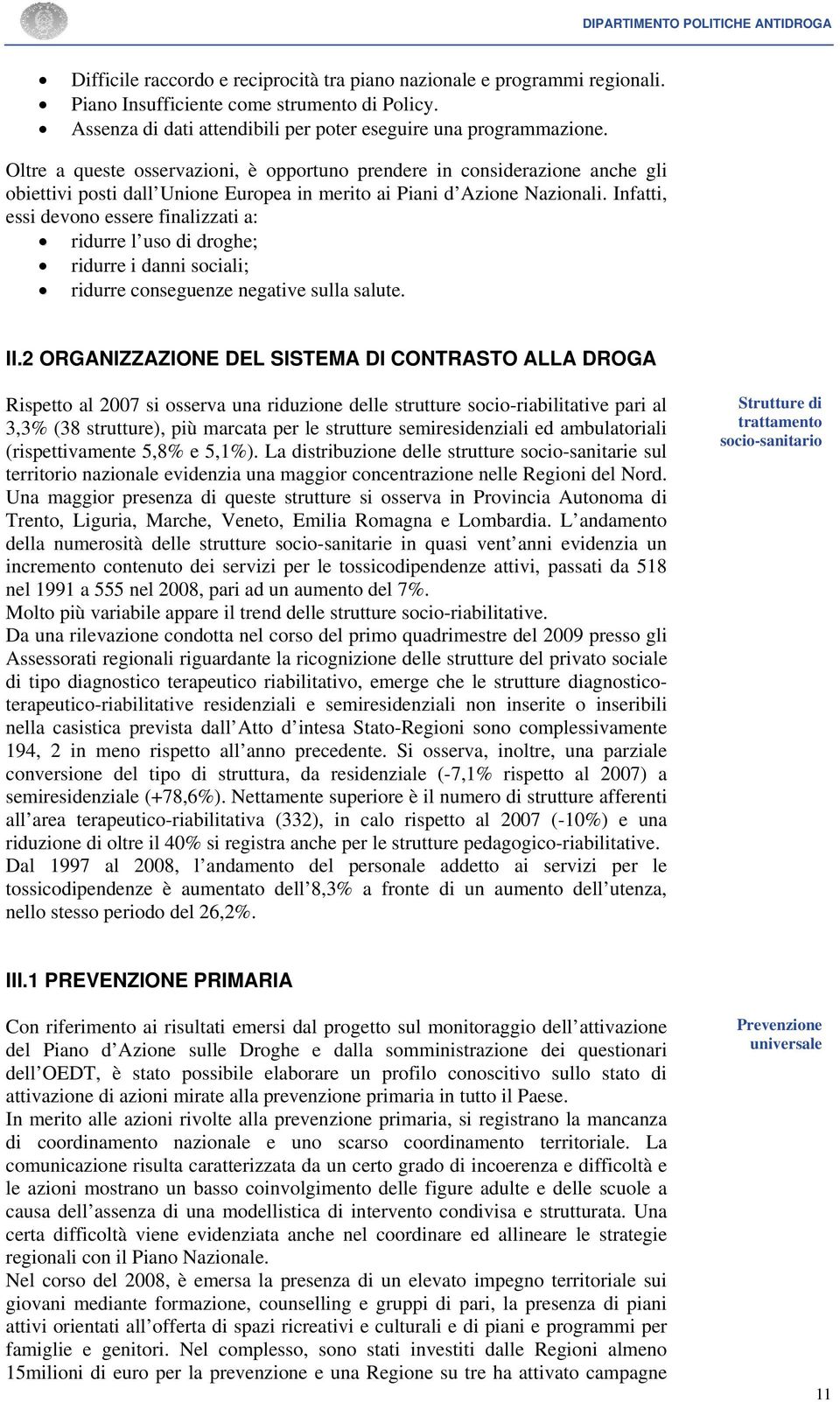 Oltre a queste osservazioni, è opportuno prendere in considerazione anche gli obiettivi posti dall Unione Europea in merito ai Piani d Azione Nazionali.