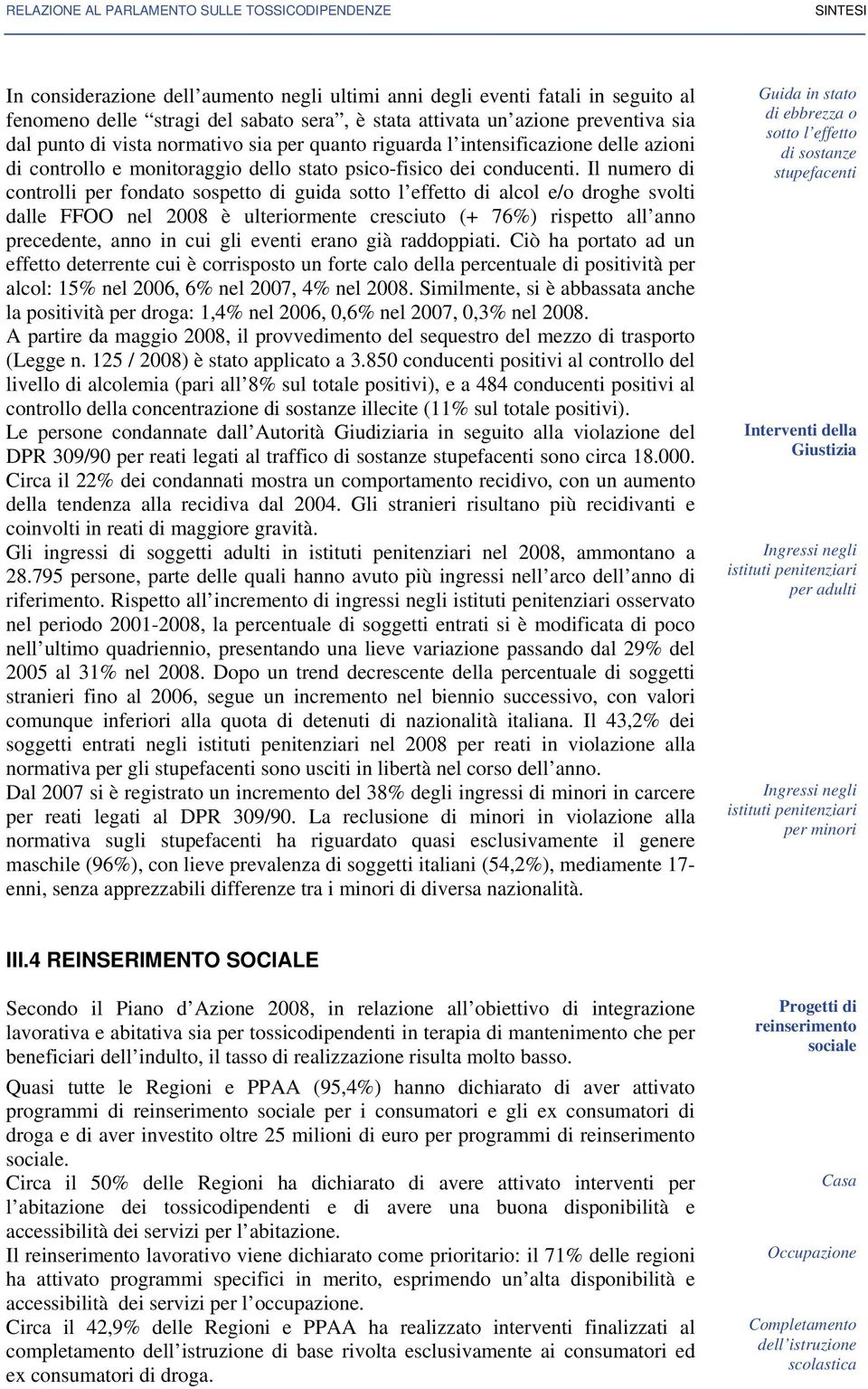 Il numero di controlli per fondato sospetto di guida sotto l effetto di alcol e/o droghe svolti dalle FFOO nel 2008 è ulteriormente cresciuto (+ 76%) rispetto all anno precedente, anno in cui gli