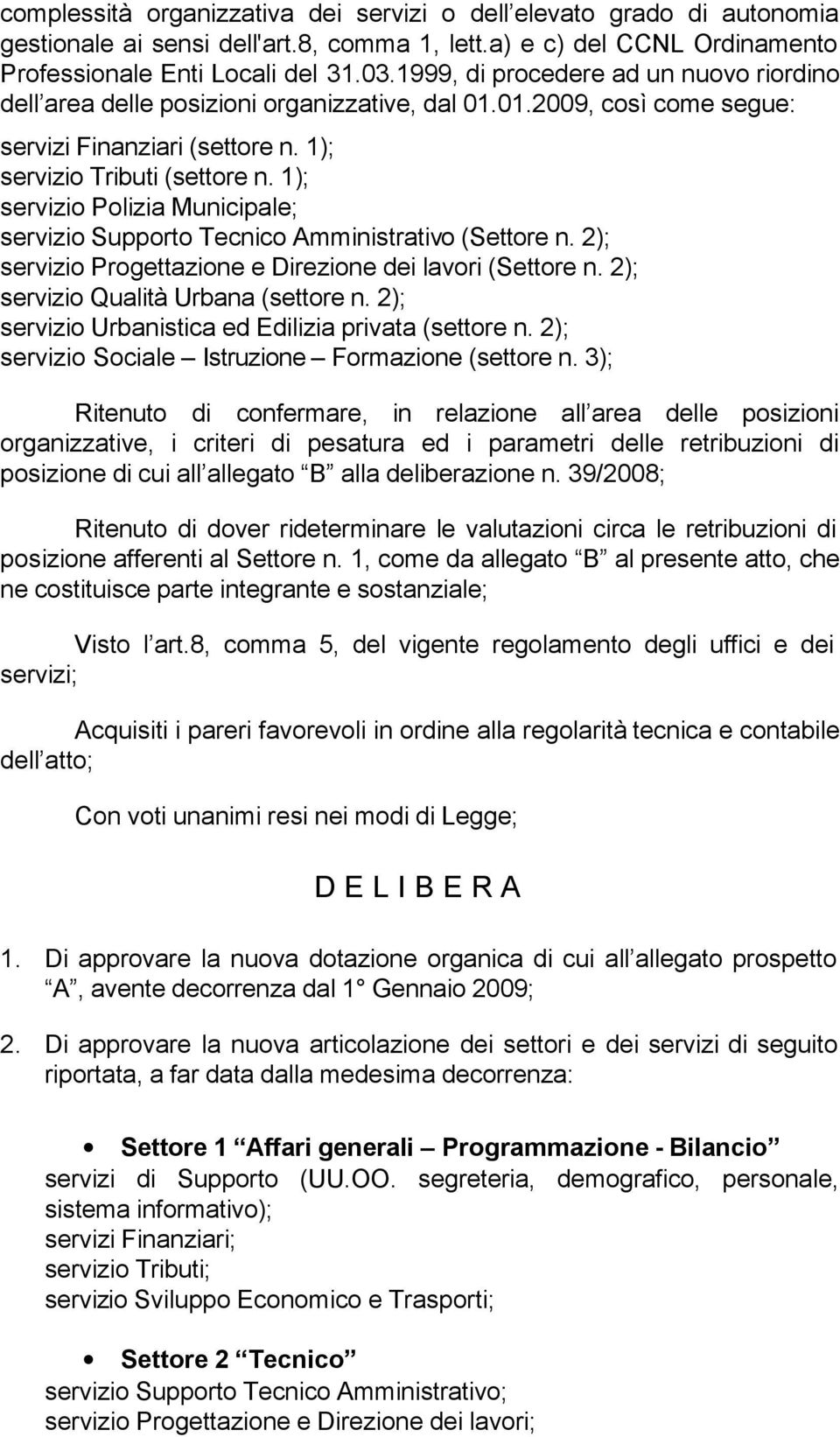 1); servizio Supporto Tecnico Amministrativo (Settore n. 2); servizio Progettazione e Direzione dei lavori (Settore n. 2); servizio Qualità Urbana (settore n.