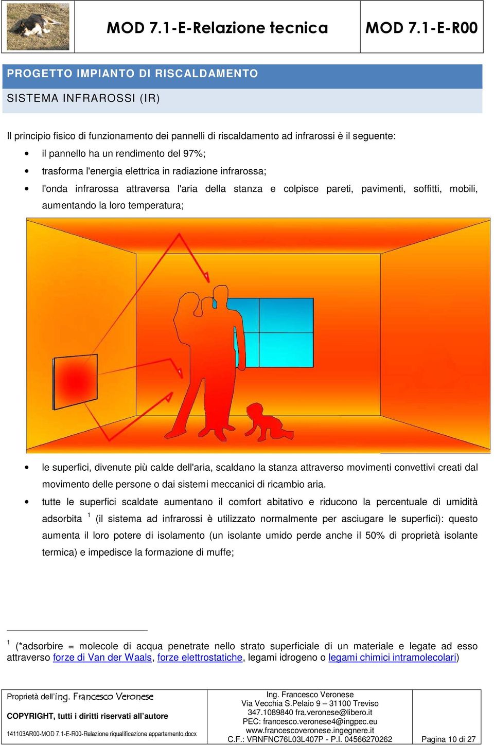 divenute più calde dell'aria, scaldano la stanza attraverso movimenti convettivi creati dal movimento delle persone o dai sistemi meccanici di ricambio aria.