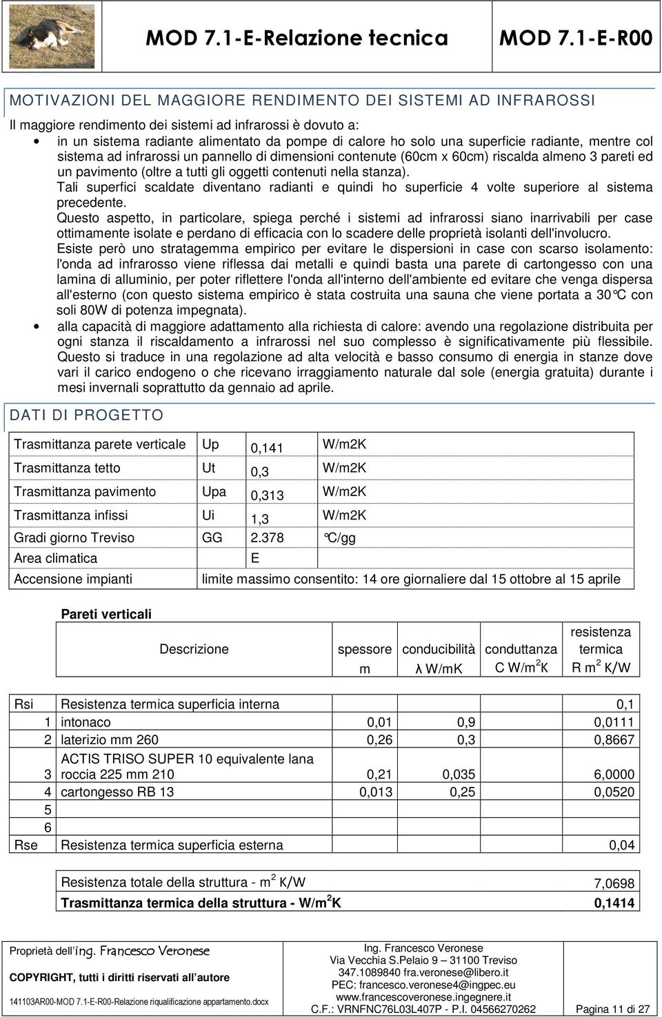 Tali superfici scaldate diventano radianti e quindi ho superficie 4 volte superiore al sistema precedente.