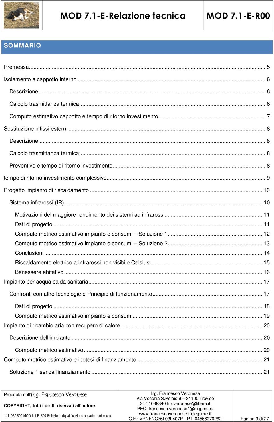 .. 9 Progetto impianto di riscaldamento... 10 Sistema infrarossi (IR)... 10 Motivazioni del maggiore rendimento dei sistemi ad infrarossi... 11 Dati di progetto.