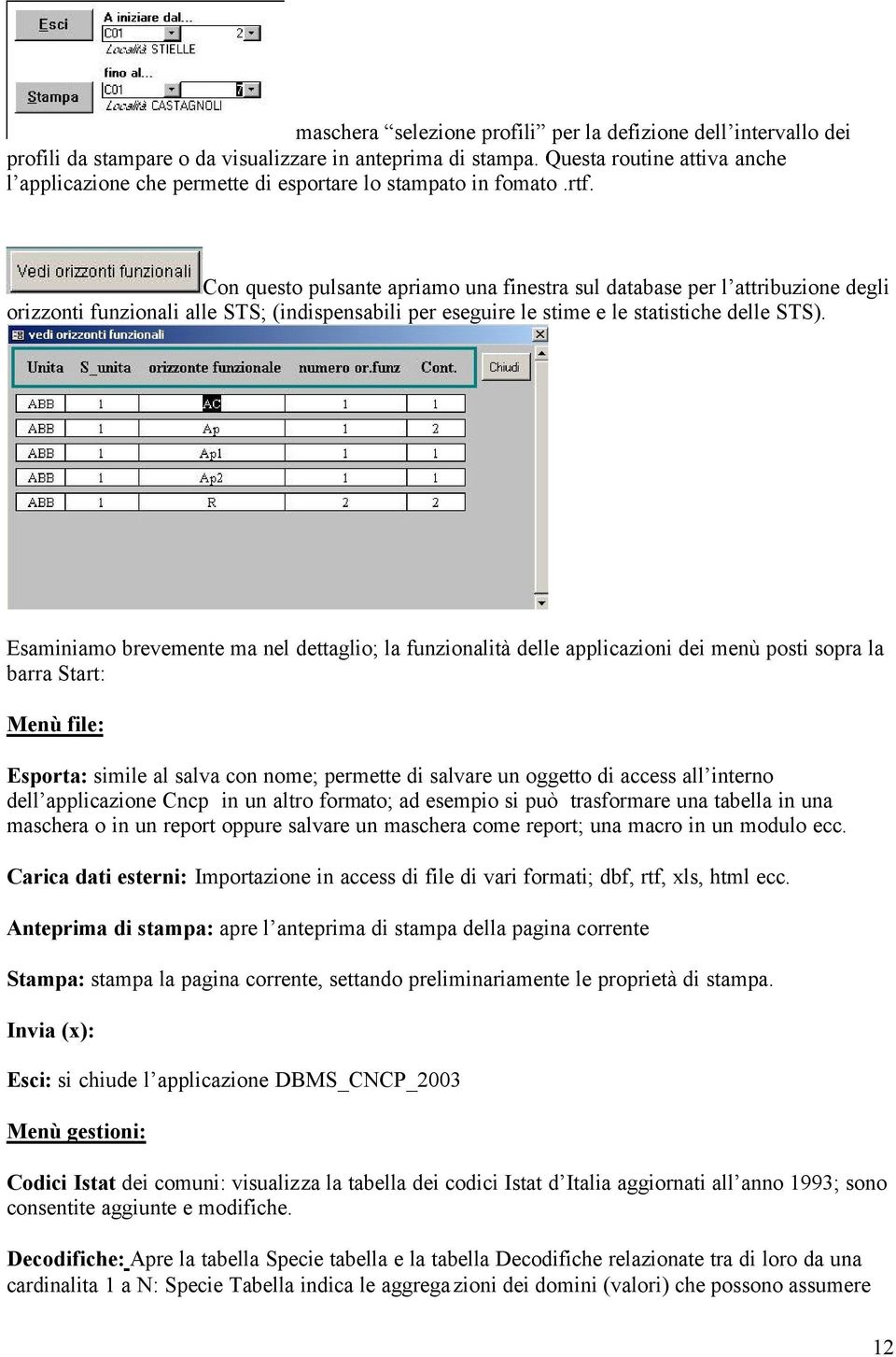 Con questo pulsante apriamo una finestra sul database per l attribuzione degli orizzonti funzionali alle STS; (indispensabili per eseguire le stime e le statistiche delle STS).