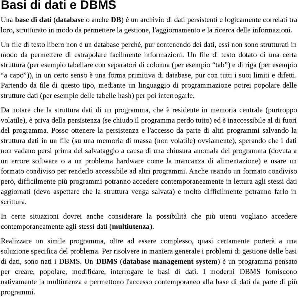 Un file di testo dotato di una certa struttura (per esempio tabellare con separatori di colonna (per esempio tab ) e di riga (per esempio a capo )), in un certo senso è una forma primitiva di