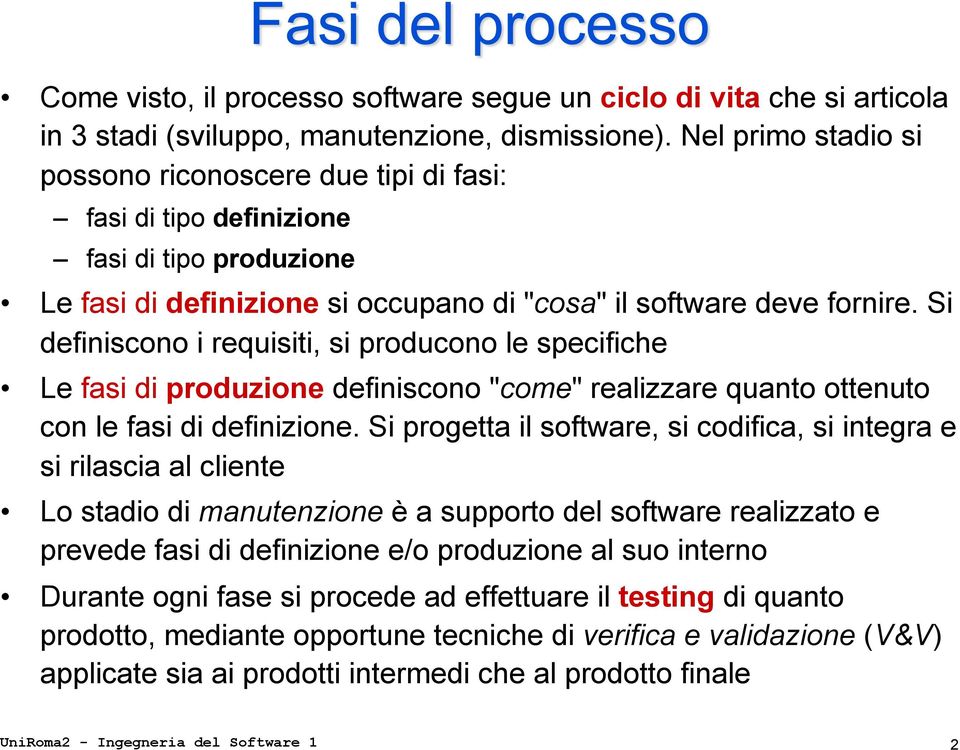 Si definiscono i requisiti, si producono le specifiche Le fasi di produzione definiscono "come" realizzare quanto ottenuto con le fasi di definizione.