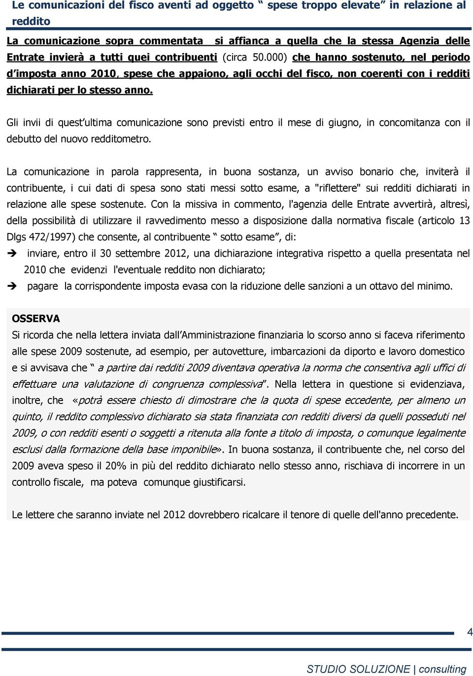 Gli invii di quest ultima comunicazione sono previsti entro il mese di giugno, in concomitanza con il debutto del nuovo redditometro.