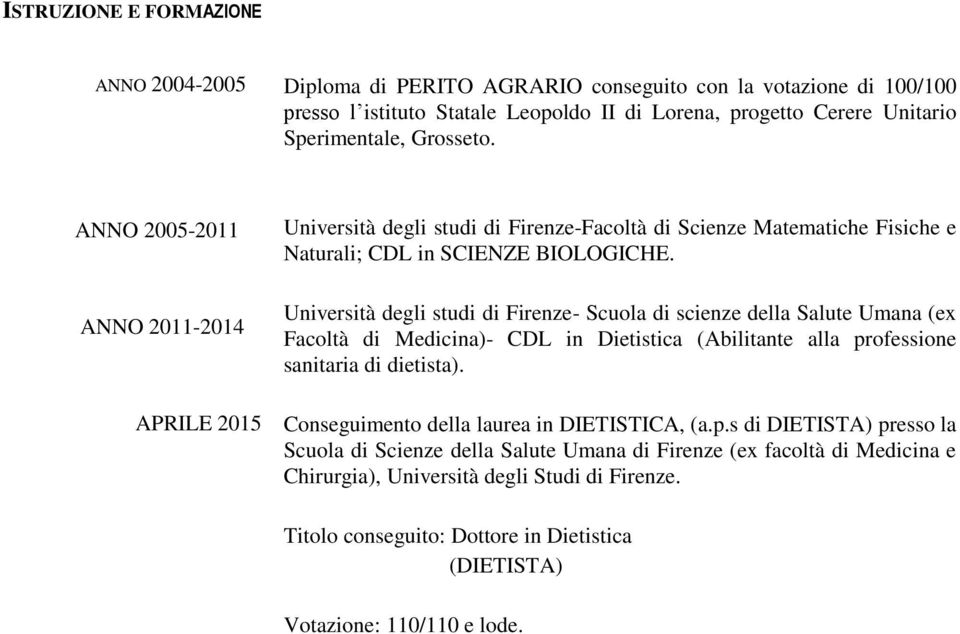 Università degli studi di Firenze- Scuola di scienze della Salute Umana (ex Facoltà di Medicina)- CDL in Dietistica (Abilitante alla professione sanitaria di dietista).