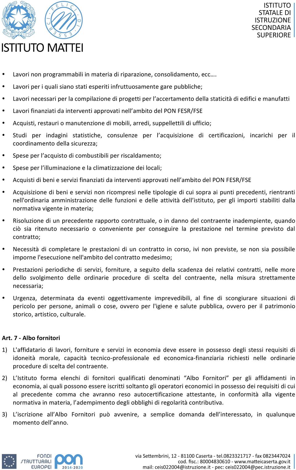 da interventi approvati nell ambito del PON FESR/FSE Acquisti, restauri o manutenzione di mobili, arredi, suppellettili di ufficio; Studi per indagini statistiche, consulenze per l acquisizione di