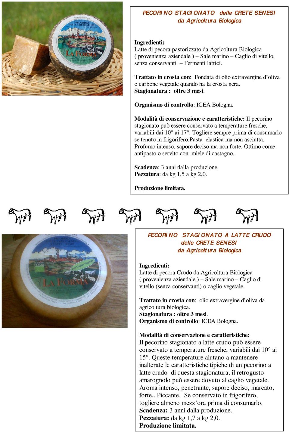 Modalità di conservazione e caratteristiche: Il pecorino stagionato può essere conservato a temperature fresche, variabili dai 10 ai 17. Togliere sempre prima di consumarlo se tenuto in frigorifero.