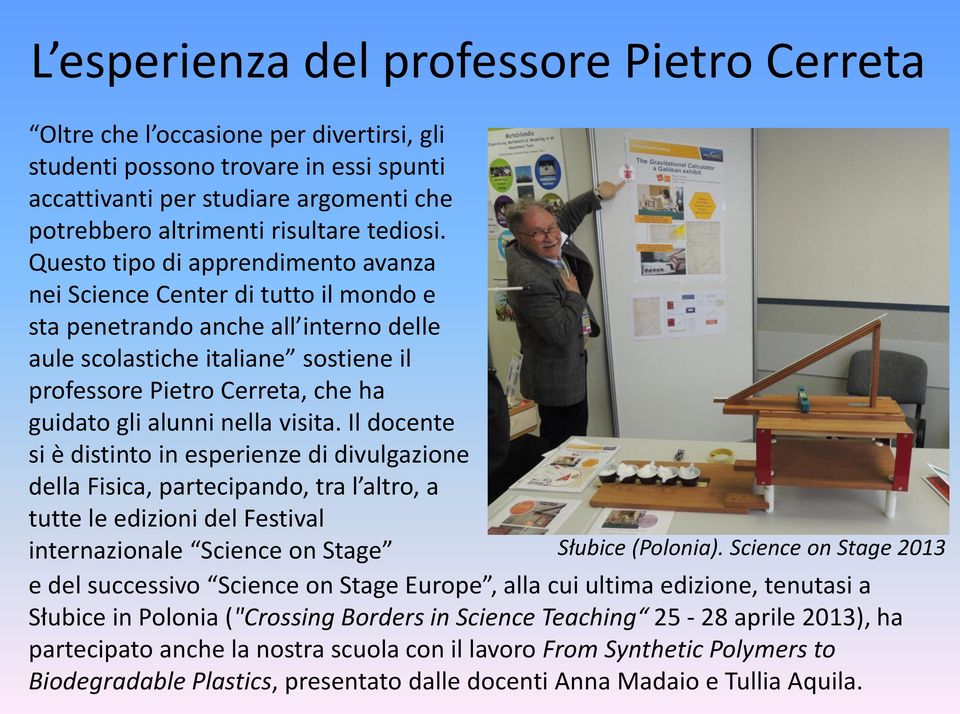 Questo tipo di apprendimento avanza nei Science Center di tutto il mondo e sta penetrando anche all interno delle aule scolastiche italiane sostiene il professore Pietro Cerreta, che ha guidato gli