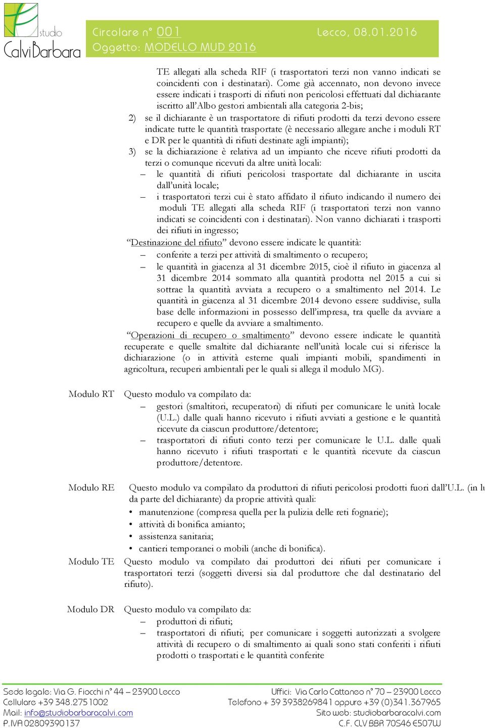 è un trasportatore di rifiuti prodotti da terzi devono essere indicate tutte le quantità trasportate (è necessario allegare anche i moduli RT e DR per le quantità di rifiuti destinate agli impianti);