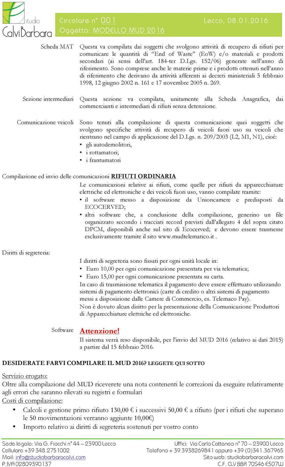 Sono comprese anche le materie prime e i prodotti ottenuti nell anno di riferimento che derivano da attività afferenti ai decreti ministeriali 5 febbraio 1998, 12 giugno 2002 n.