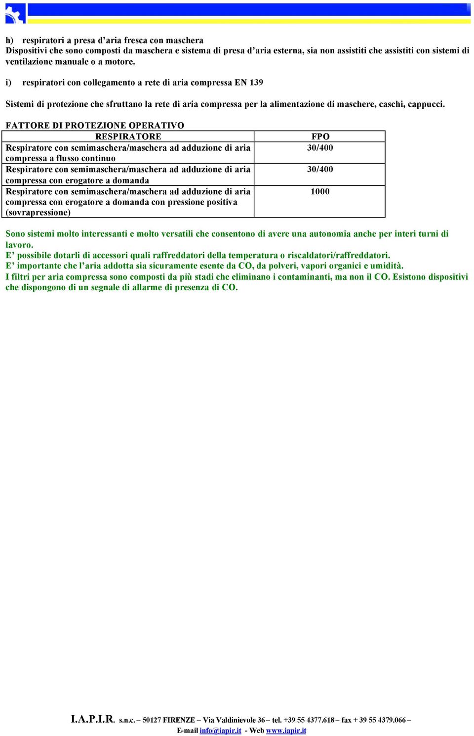 FATTORE DI PROTEZIONE OPERATIVO RESPIRATORE compressa a flusso continuo compressa con erogatore a domanda compressa con erogatore a domanda con pressione positiva (sovrapressione) 30/400 30/400 1000