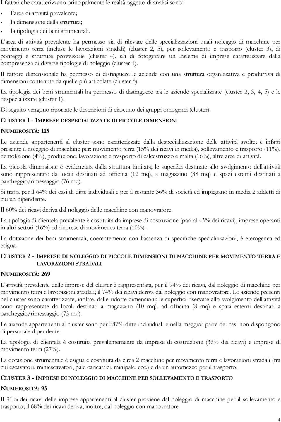 trasporto (cluster 3), di ponteggi e strutture provvisorie (cluster 4), sia di fotografare un insieme di imprese caratterizzate dalla compresenza di diverse tipologie di noleggio (cluster 1).