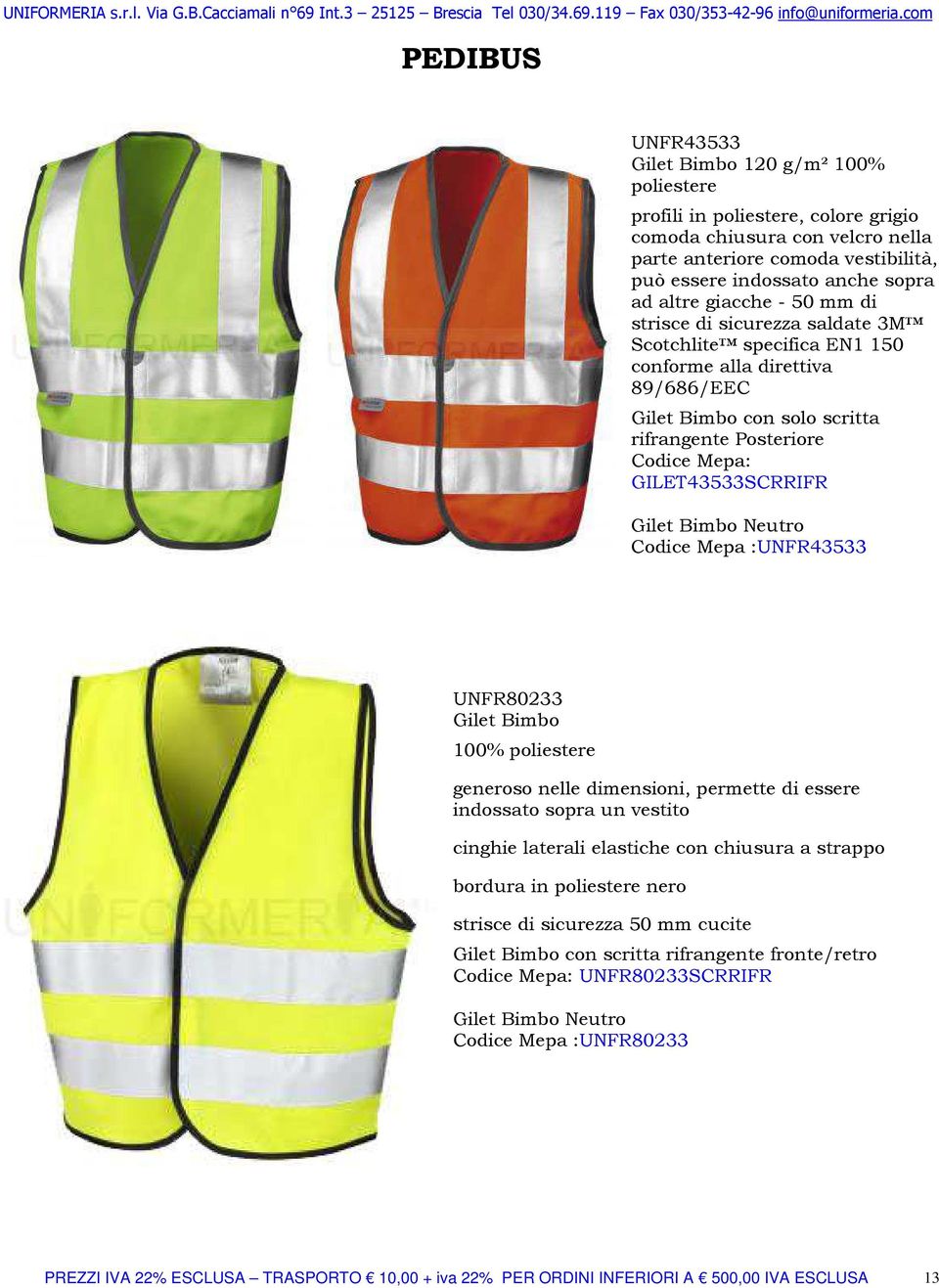 GILET43533SCRRIFR Gilet Bimbo Neutro Codice Mepa :UNFR43533 UNFR80233 Gilet Bimbo 100% poliestere generoso nelle dimensioni, permette di essere indossato sopra un vestito cinghie laterali elastiche