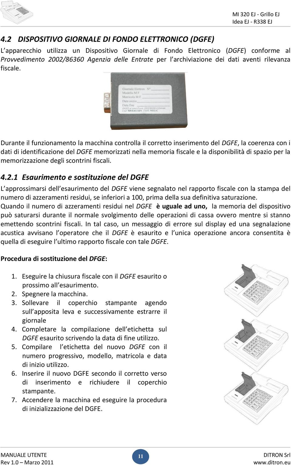 Durante il funzionamento la macchina controlla il corretto inserimento del DGFE, la coerenza con i dati di identificazione del DGFE memorizzati nella memoria fiscale e la disponibilità di spazio per