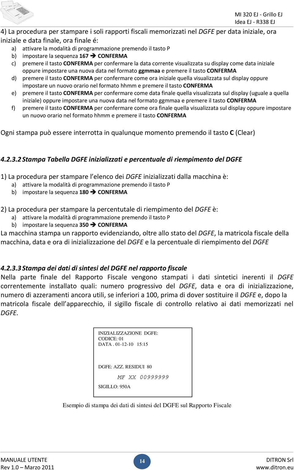 il tasto CONFERMA d) premere il tasto CONFERMA per confermare come ora iniziale quella visualizzata sul display oppure impostare un nuovo orario nel formato hhmm e premere il tasto CONFERMA e)