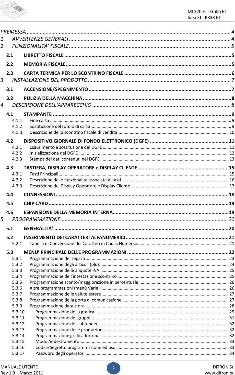 .. 10 4.2 DISPOSITIVO GIORNALE DI FONDO ELETTRONICO (DGFE)... 11 4.2.1 Esaurimento e sostituzione del DGFE... 11 4.2.2 Inizializzazione del DGFE... 12 4.2.3 Stampa dei dati contenuti nel DGFE... 13 4.