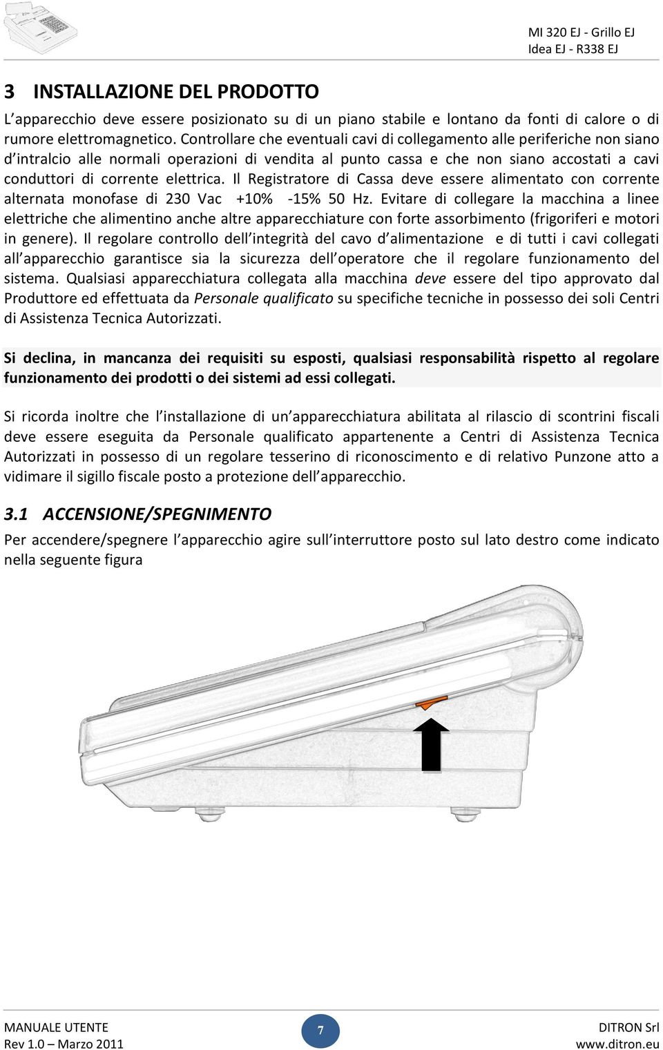 elettrica. Il Registratore di Cassa deve essere alimentato con corrente alternata monofase di 230 Vac +10% -15% 50 Hz.