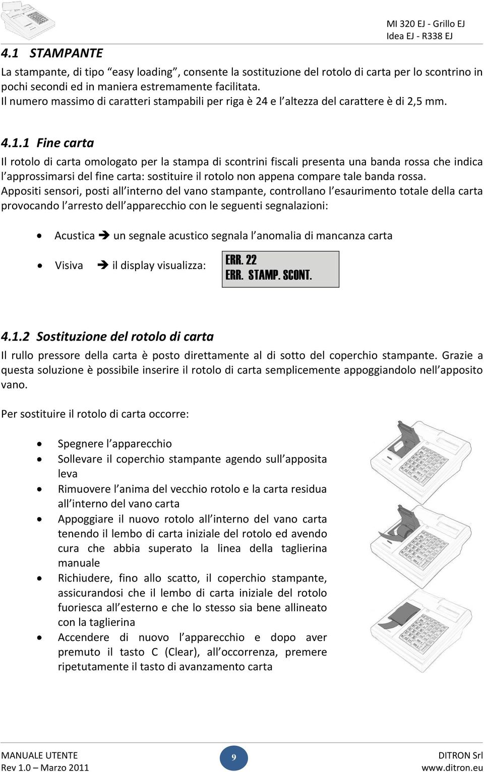 1 Fine carta Il rotolo di carta omologato per la stampa di scontrini fiscali presenta una banda rossa che indica l approssimarsi del fine carta: sostituire il rotolo non appena compare tale banda