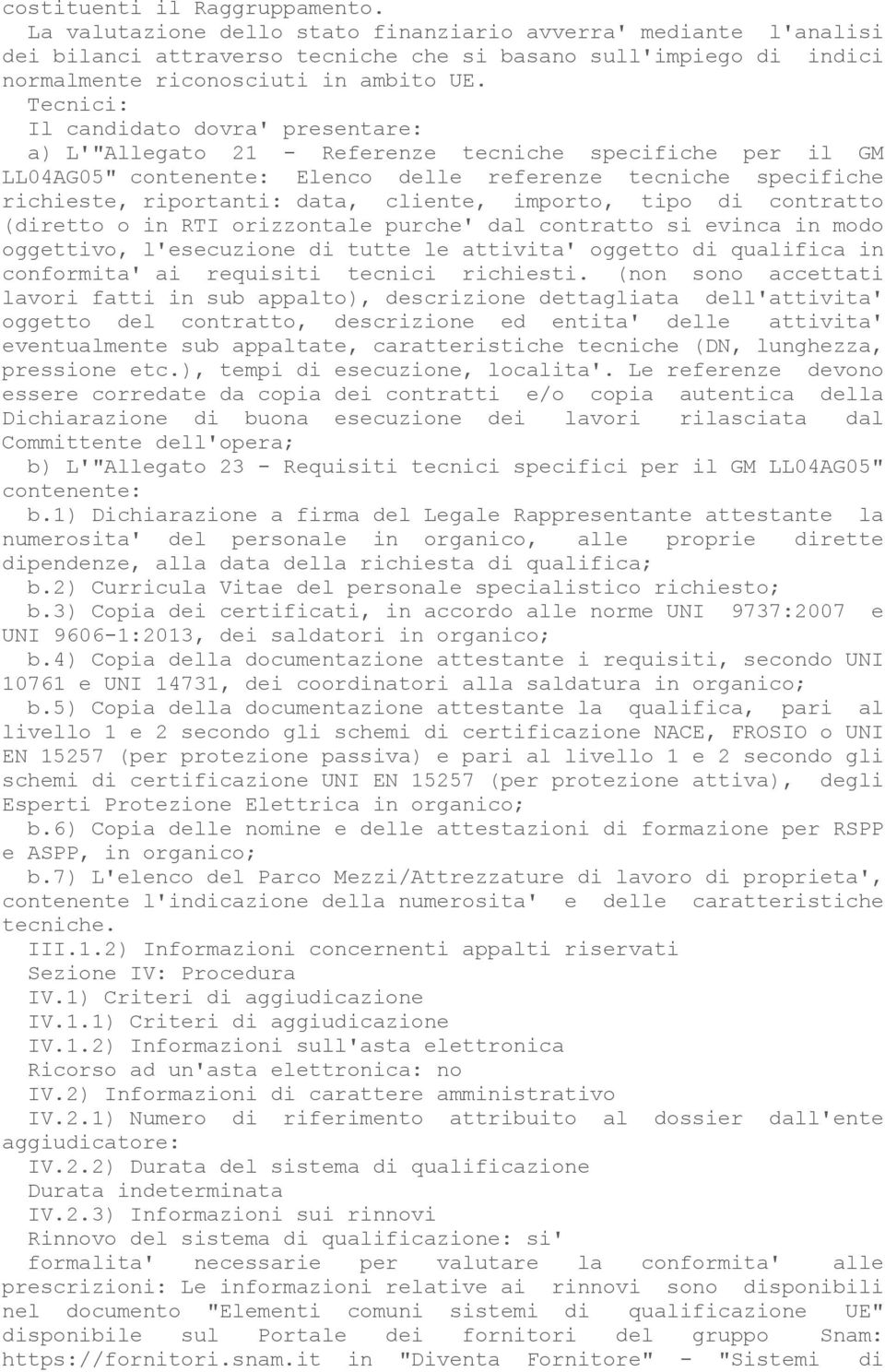 Tecnici: Il candidato dovra' presentare: a) L'"Allegato 21 - Referenze tecniche specifiche per il GM LL04AG05" contenente: Elenco delle referenze tecniche specifiche richieste, riportanti: data,