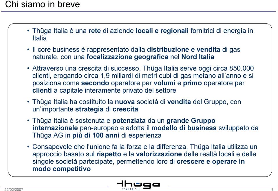 000 clienti, erogando circa 1,9 miliardi di metri cubi di gas metano all anno e si posiziona come secondo operatore per volumi e primo operatore per clienti a capitale interamente privato del settore