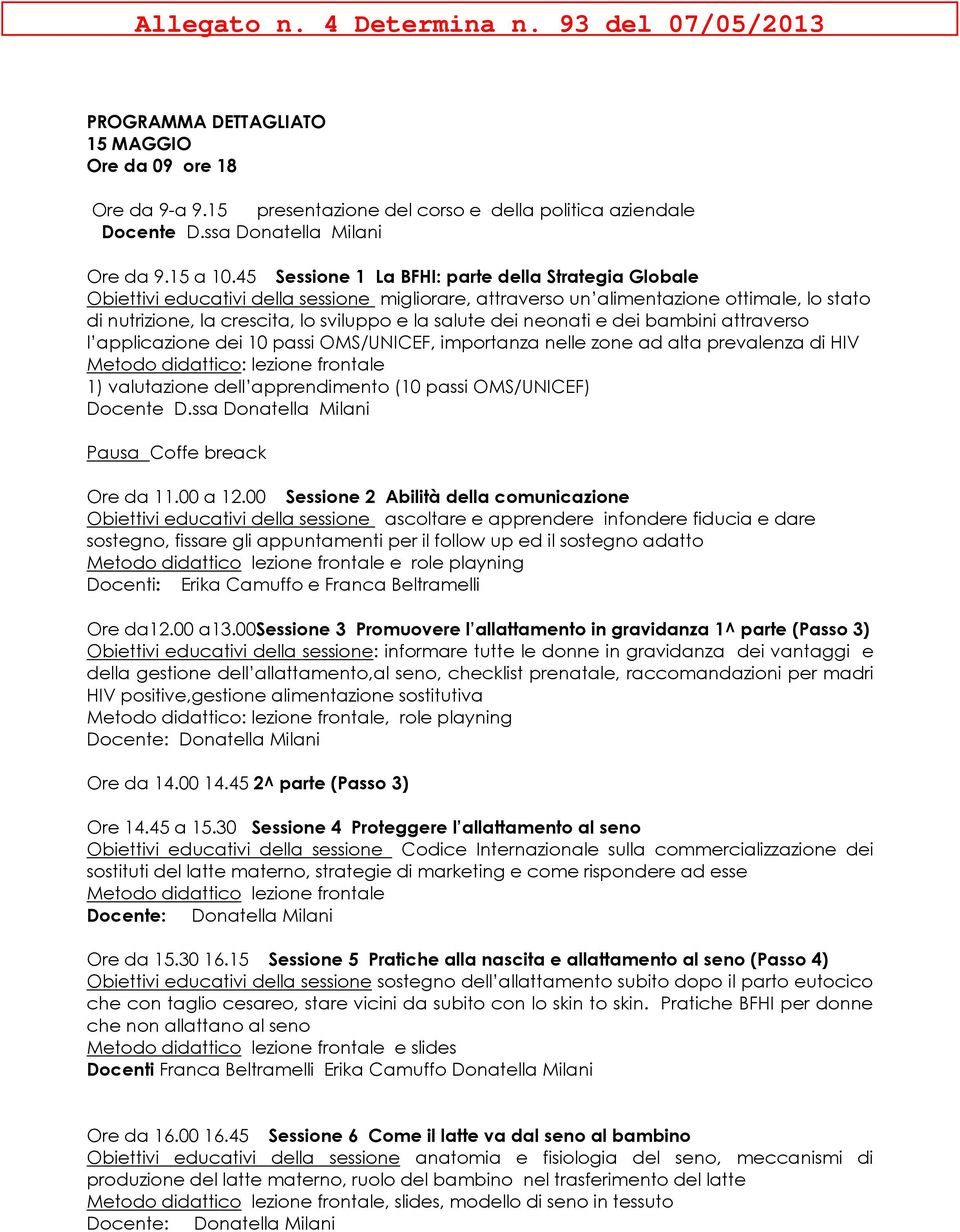 dei neonati e dei bambini attraverso l applicazione dei 10 passi OMS/UNICEF, importanza nelle zone ad alta prevalenza di HIV Metodo didattico: lezione frontale 1) valutazione dell apprendimento (10