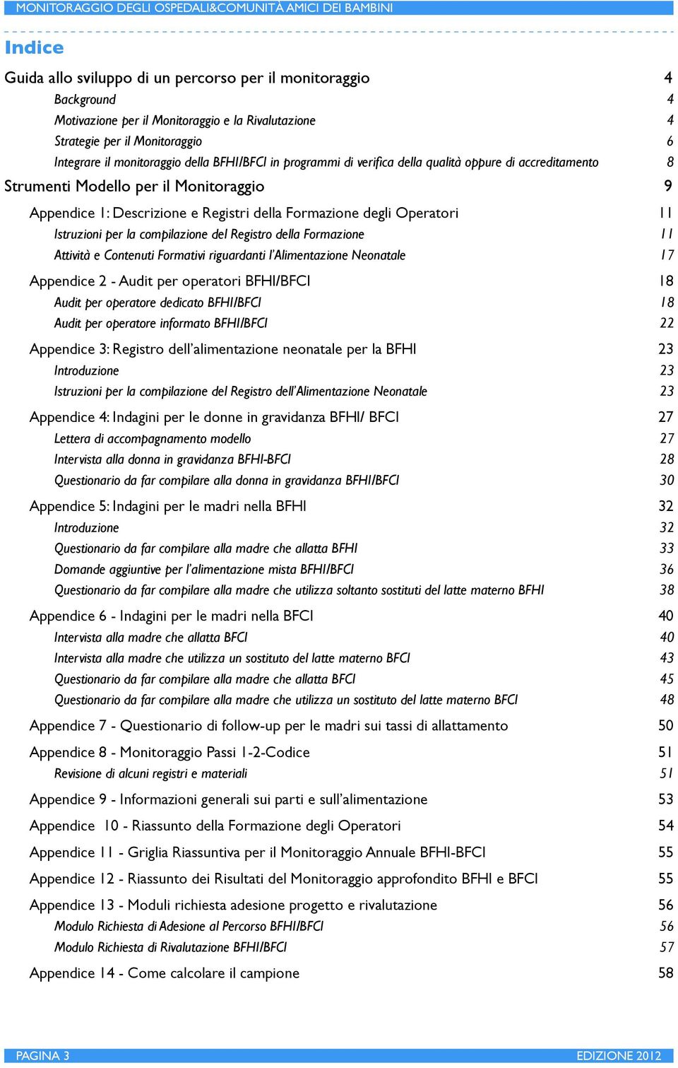 per la compilazione del Registro della Formazione 11 Attività e Contenuti Formativi riguardanti l Alimentazione Neonatale 17 Appendice 2 - Audit per operatori BFHI/BFCI 18 Audit per operatore