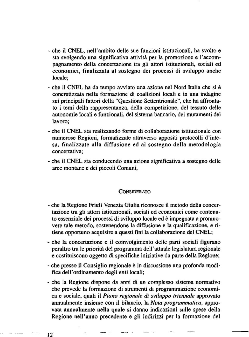 formazione di coalizioni locali e in una indagine sui principali fattori della "Questione Settentrionale", che ha affrontato i temi della rappresentanza, della competizione, del tessuto delle