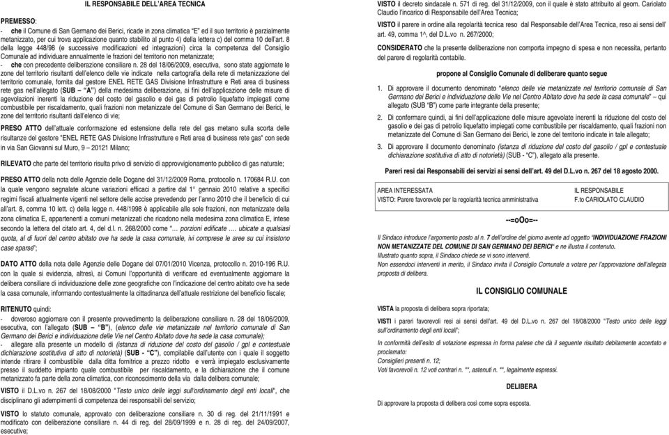 8 della legge 448/98 (e successive modificazioni ed integrazioni) circa la competenza del Consiglio Comunale ad individuare annualmente le frazioni del territorio non metanizzate; - che con