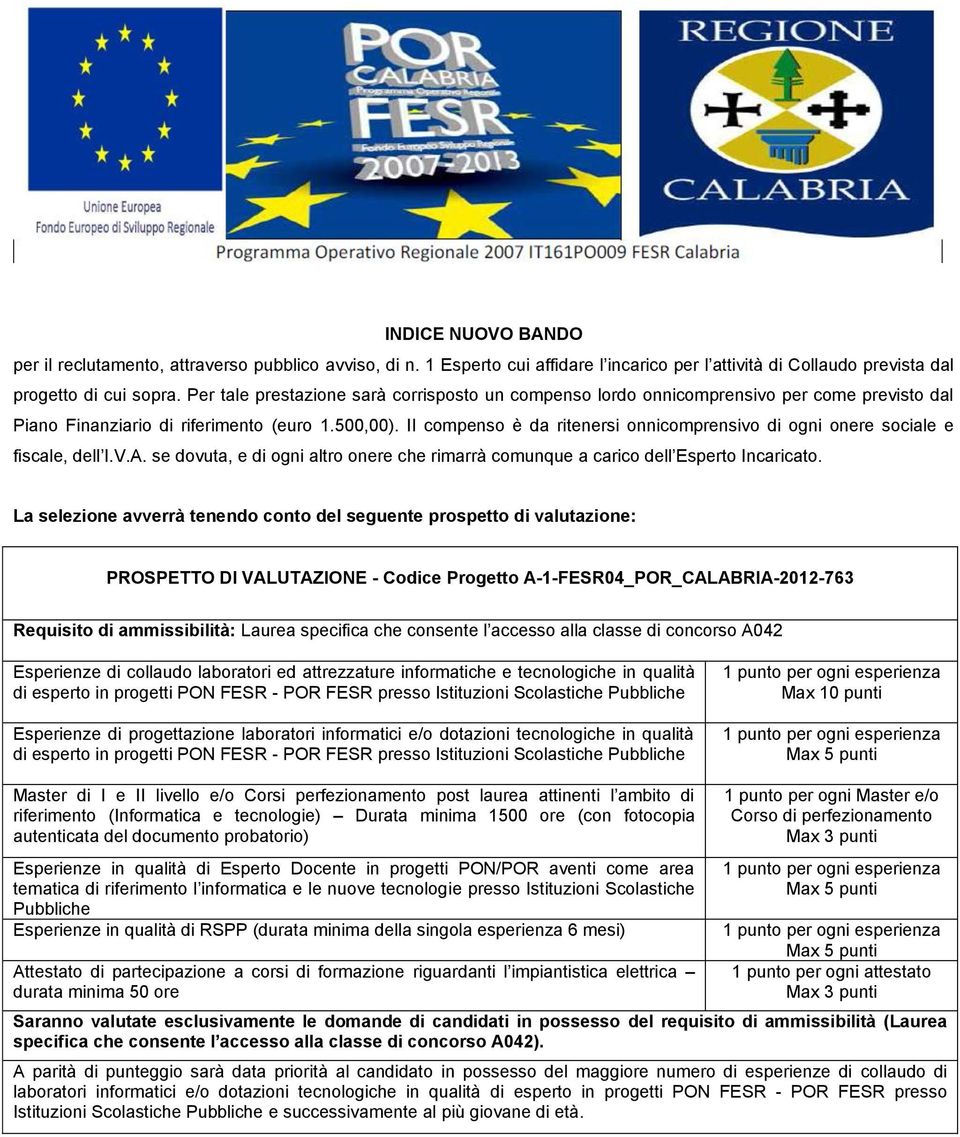 Il compenso è da ritenersi onnicomprensivo di ogni onere sociale e fiscale, dell I.V.A. se dovuta, e di ogni altro onere che rimarrà comunque a carico dell Esperto Incaricato.