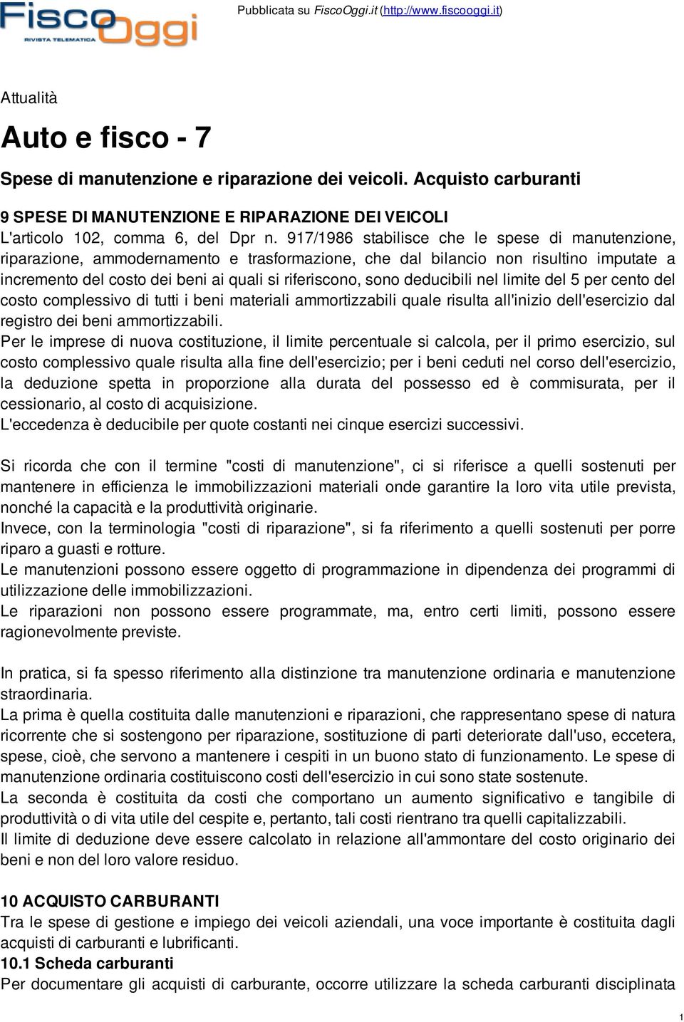 917/1986 stabilisce che le spese di manutenzione, riparazione, ammodernamento e trasformazione, che dal bilancio non risultino imputate a incremento del costo dei beni ai quali si riferiscono, sono