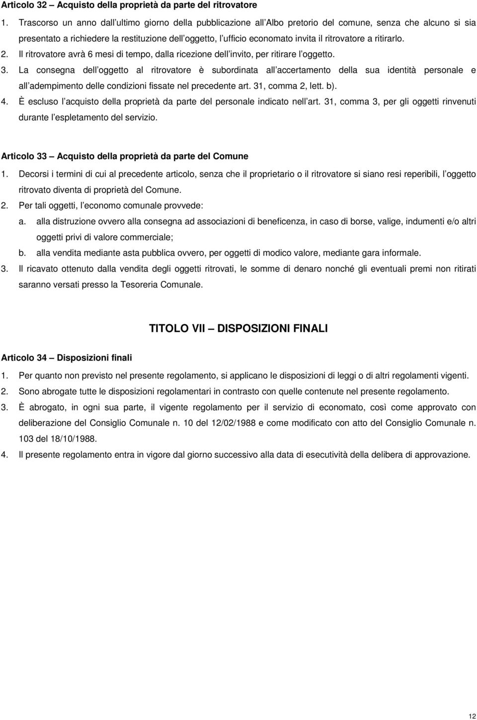 ritrovatore a ritirarlo. 2. Il ritrovatore avrà 6 mesi di tempo, dalla ricezione dell invito, per ritirare l oggetto. 3.