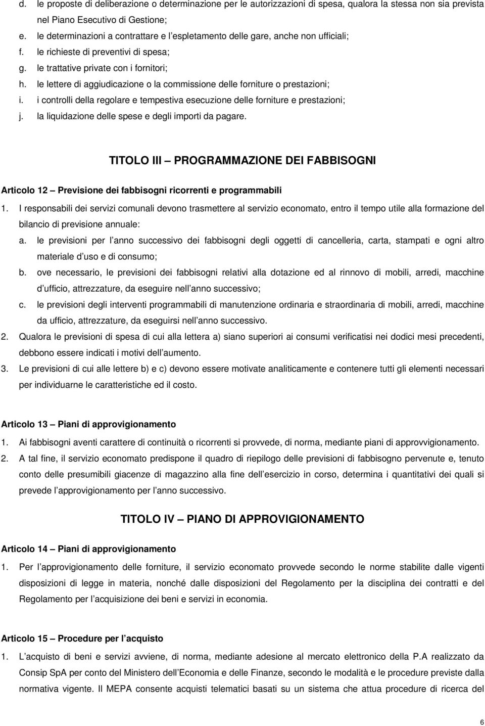 le lettere di aggiudicazione o la commissione delle forniture o prestazioni; i. i controlli della regolare e tempestiva esecuzione delle forniture e prestazioni; j.