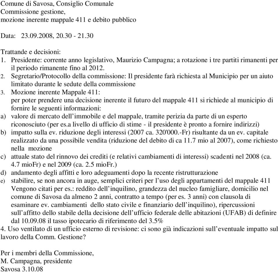 12. 2. Segretario/Protocollo della commissione: Il presidente farà richiesta al Municipio per un aiuto limitato durante le sedute della commissione 3.