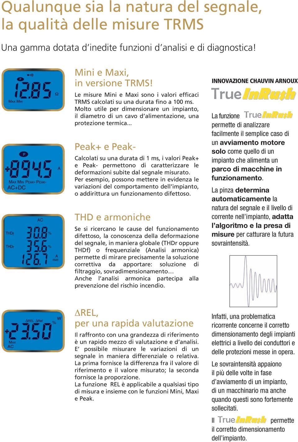 .. Peak+ e Peak- Calcolati su una durata di 1 ms, i valori Peak+ e Peak- permettono di caratterizzare le deformazioni subite dal segnale misurato.