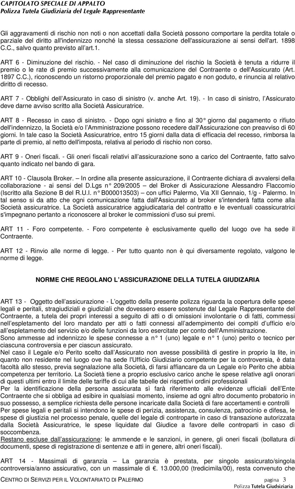 - Nel caso di diminuzione del rischio la Società è tenuta a ridurre il premio o le rate di premio successivamente alla comunicazione del Co