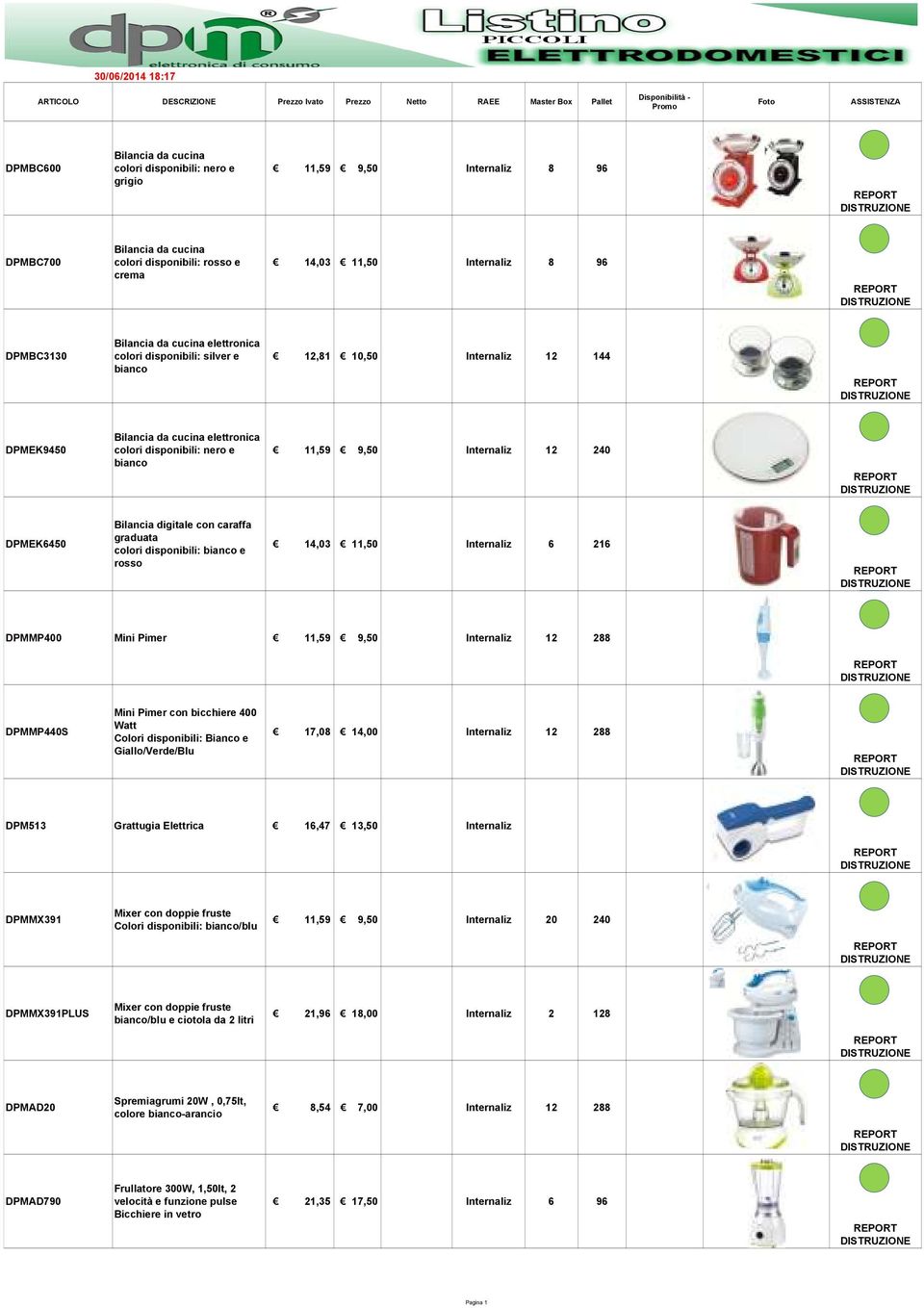 DPMEK6450 Bilancia digitale con caraffa graduata colori disponibili: bianco e rosso 14,03 11,50 Internaliz 6 216 DPMMP400 Mini Pimer 11,59 9,50 Internaliz 12 288 DPMMP440S Mini Pimer con bicchiere