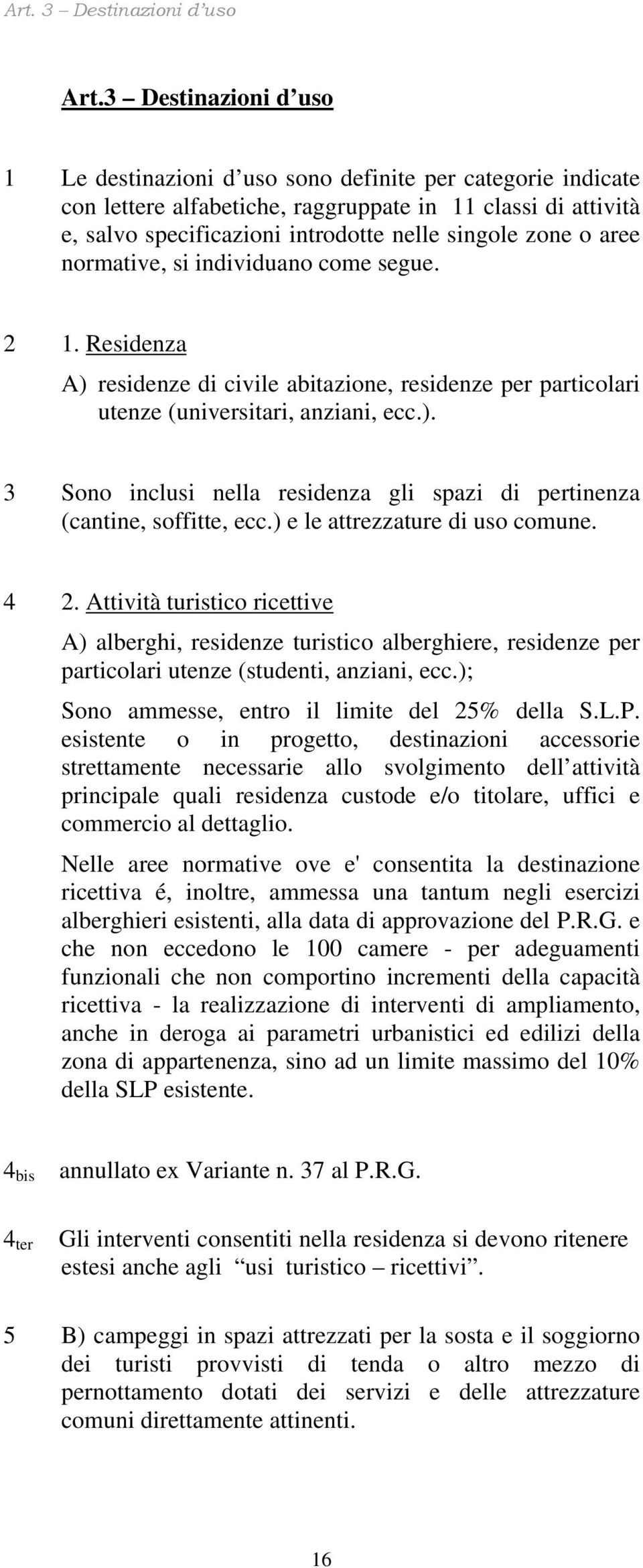 aree normative, si individuano come segue. 2 1. Residenza A) residenze di civile abitazione, residenze per particolari utenze (universitari, anziani, ecc.). 3 Sono inclusi nella residenza gli spazi di pertinenza (cantine, soffitte, ecc.