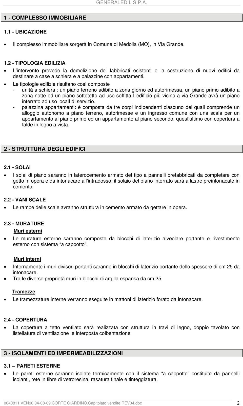 2 - TIPOLOGIA EDILIZIA L intervento prevede la demolizione dei fabbricati esistenti e la costruzione di nuovi edifici da destinare a case a schiera e a palazzine con appartamenti.