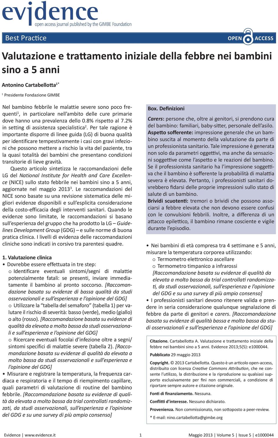 Per tale ragione è importante disporre di linee guida (LG) di buona qualità per identificare tempestivamente i casi con gravi infezioni che possono mettere a rischio la vita del paziente, tra la