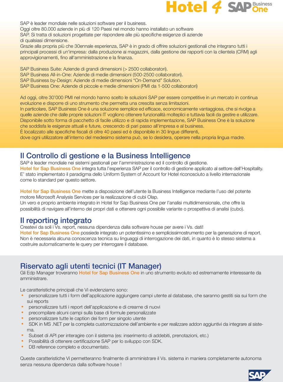 Grazie alla propria più che 30ennale esperienza, SAP è in grado di offrire soluzioni gestionali che integrano tutti i principali processi di un'impresa: dalla produzione ai magazzini, dalla gestione