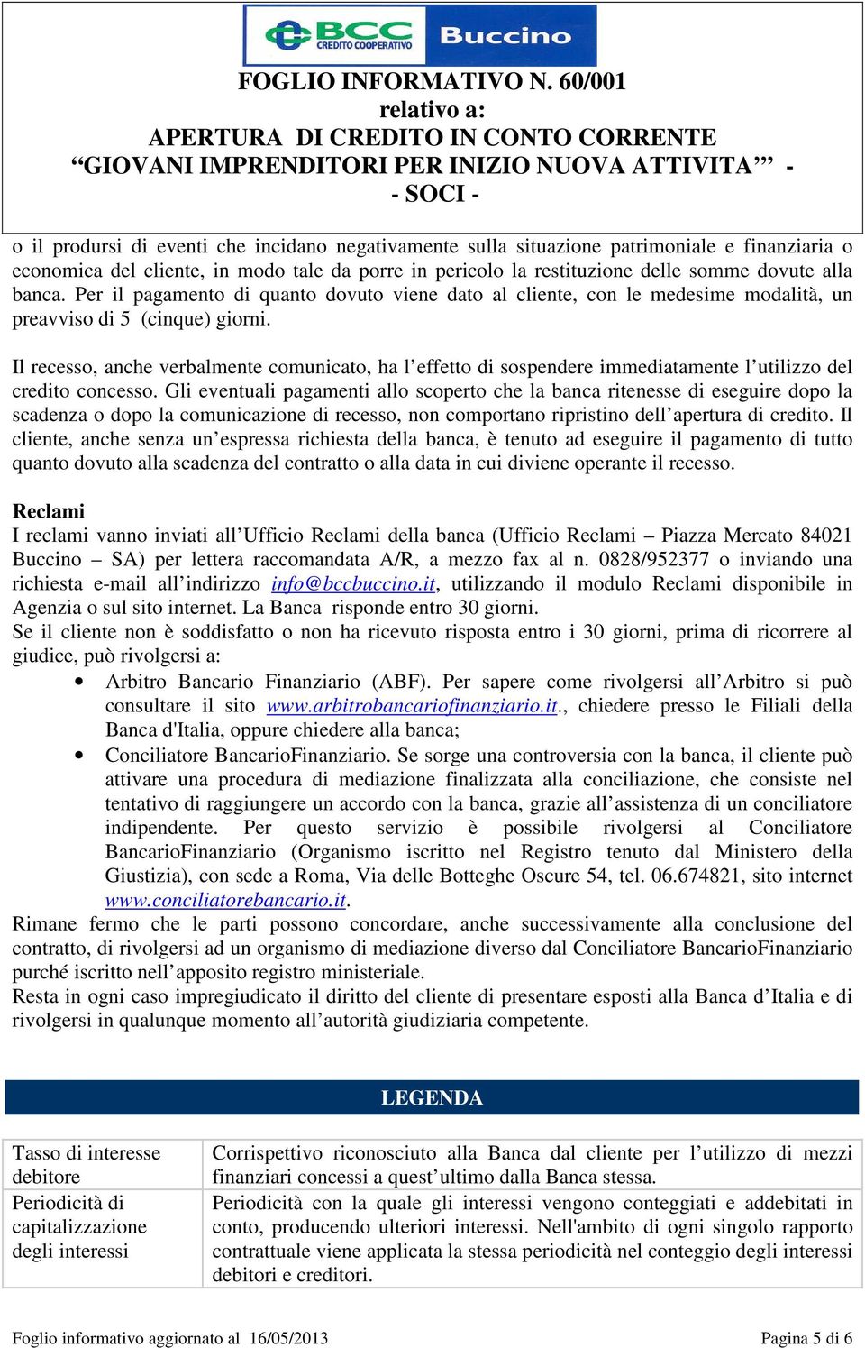 Il recesso, anche verbalmente comunicato, ha l effetto di sospendere immediatamente l utilizzo del credito concesso.