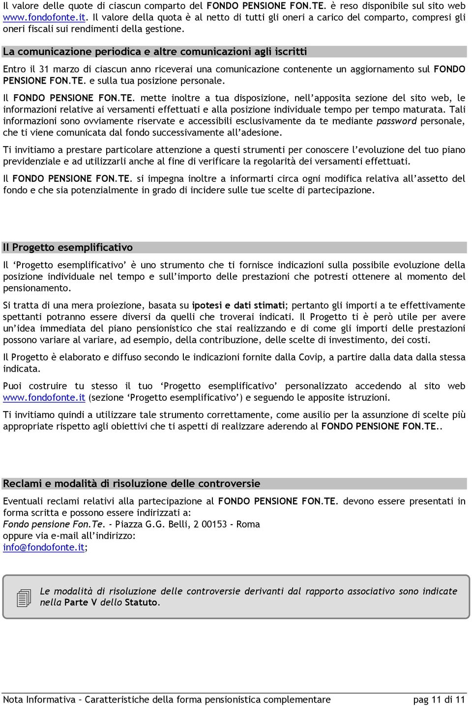 La comunicazione periodica e altre comunicazioni agli iscritti Entro il 31 marzo di ciascun anno riceverai una comunicazione contenente un aggiornamento sul FONDO PENSIONE FON.TE.