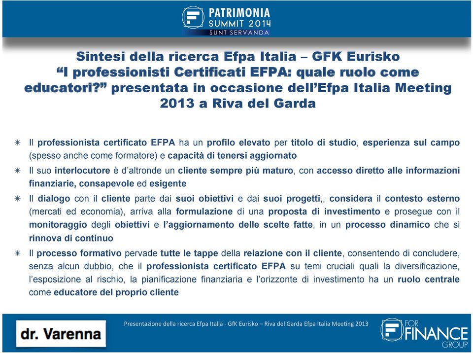 formatore) e capacità di tenersi aggiornato Il suo interlocutore è d altronde un cliente sempre più maturo, con accesso diretto alle informazioni finanziarie, consapevole ed esigente Il dialogo con