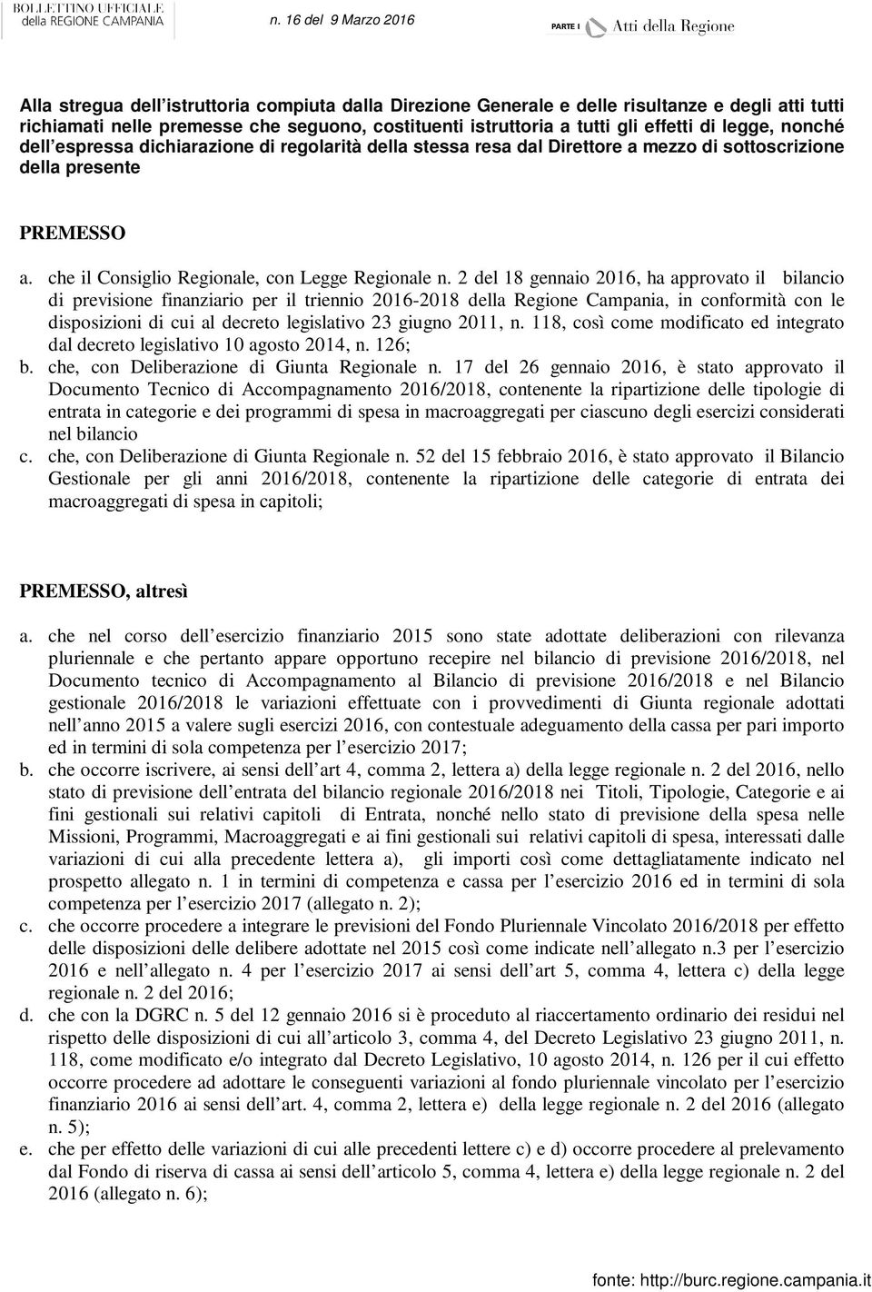 2 del 18 gennaio 2016, ha approvato il bilancio di previsione finanziario per il triennio 2016-2018 della Regione Campania, in conformità con le disposizioni di cui al decreto legislativo 23 giugno