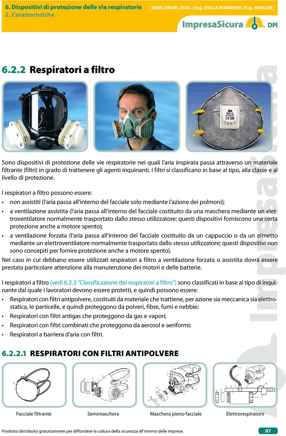 I respiratori a filtro possono essere: non assistiti (l aria passa all interno del facciale solo mediante l azione dei polmoni); a ventilazione assistita (l aria passa all interno del facciale